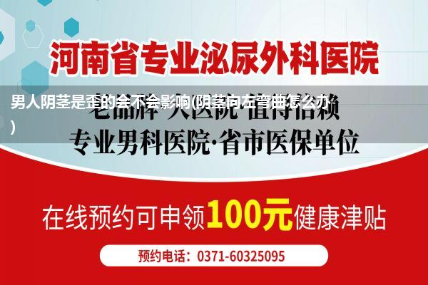 男人阴茎是歪的会不会影响(阴茎向左弯曲怎么办)